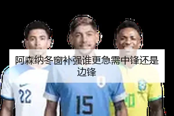 阿森纳冬窗补强谁更急需中锋还是边锋