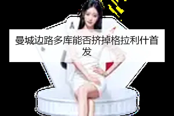 曼城边路多库能否挤掉格拉利什首发